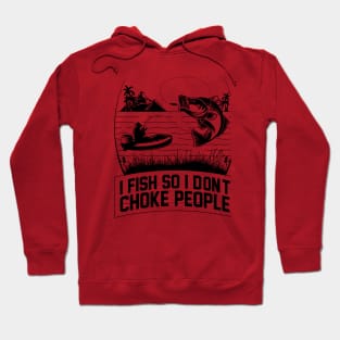I Fish So I Don't Choke People Fishing Gift Funny Fisherman Hoodie